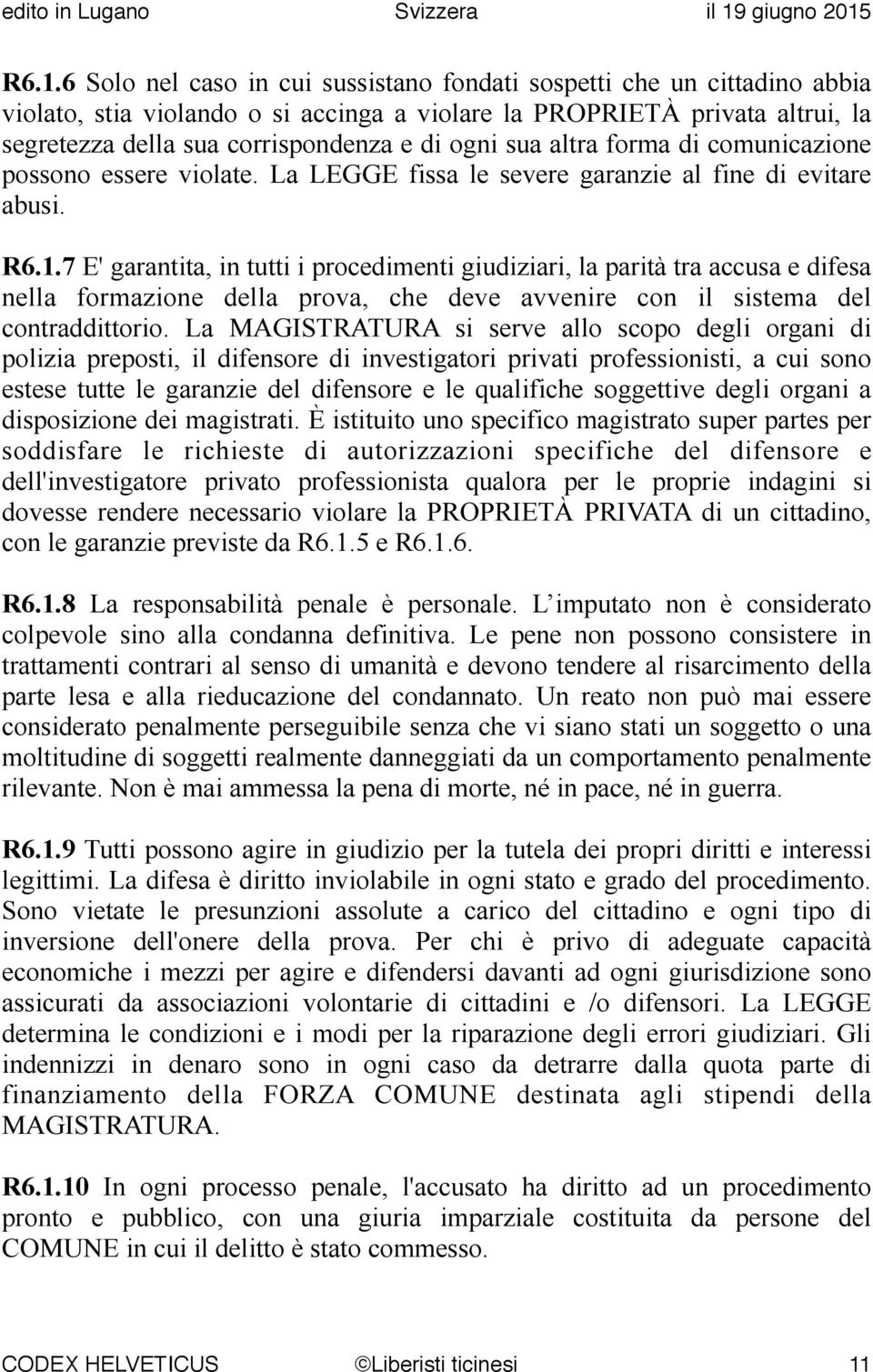 7 E' garantita, in tutti i procedimenti giudiziari, la parità tra accusa e difesa nella formazione della prova, che deve avvenire con il sistema del contraddittorio.