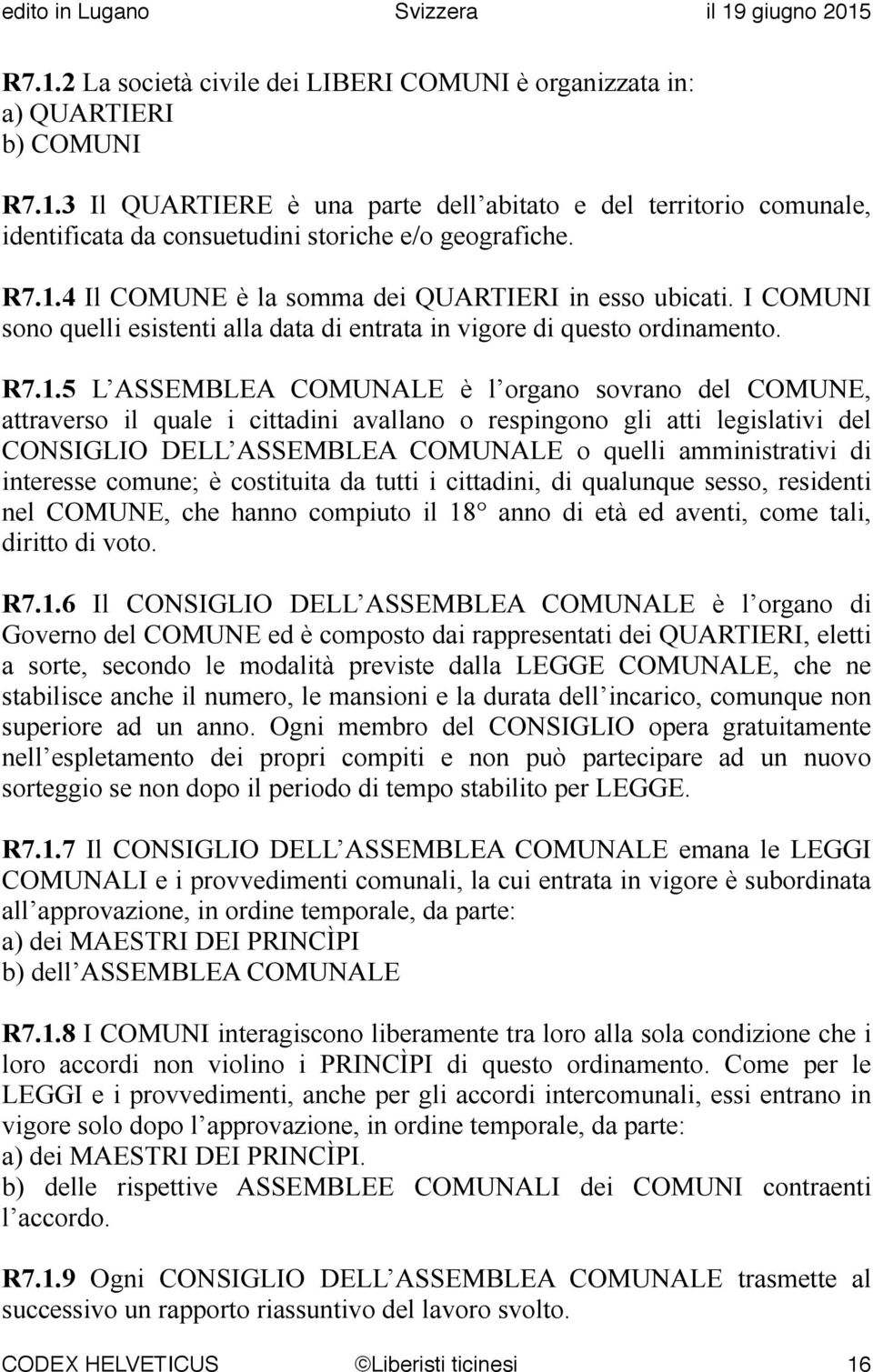 COMUNE, attraverso il quale i cittadini avallano o respingono gli atti legislativi del CONSIGLIO DELL ASSEMBLEA COMUNALE o quelli amministrativi di interesse comune; è costituita da tutti i