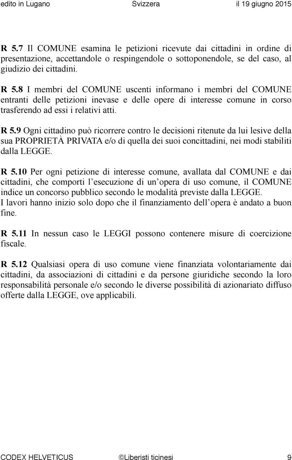 8 I membri del COMUNE uscenti informano i membri del COMUNE entranti delle petizioni inevase e delle opere di interesse comune in corso trasferendo ad essi i relativi atti. R 5.