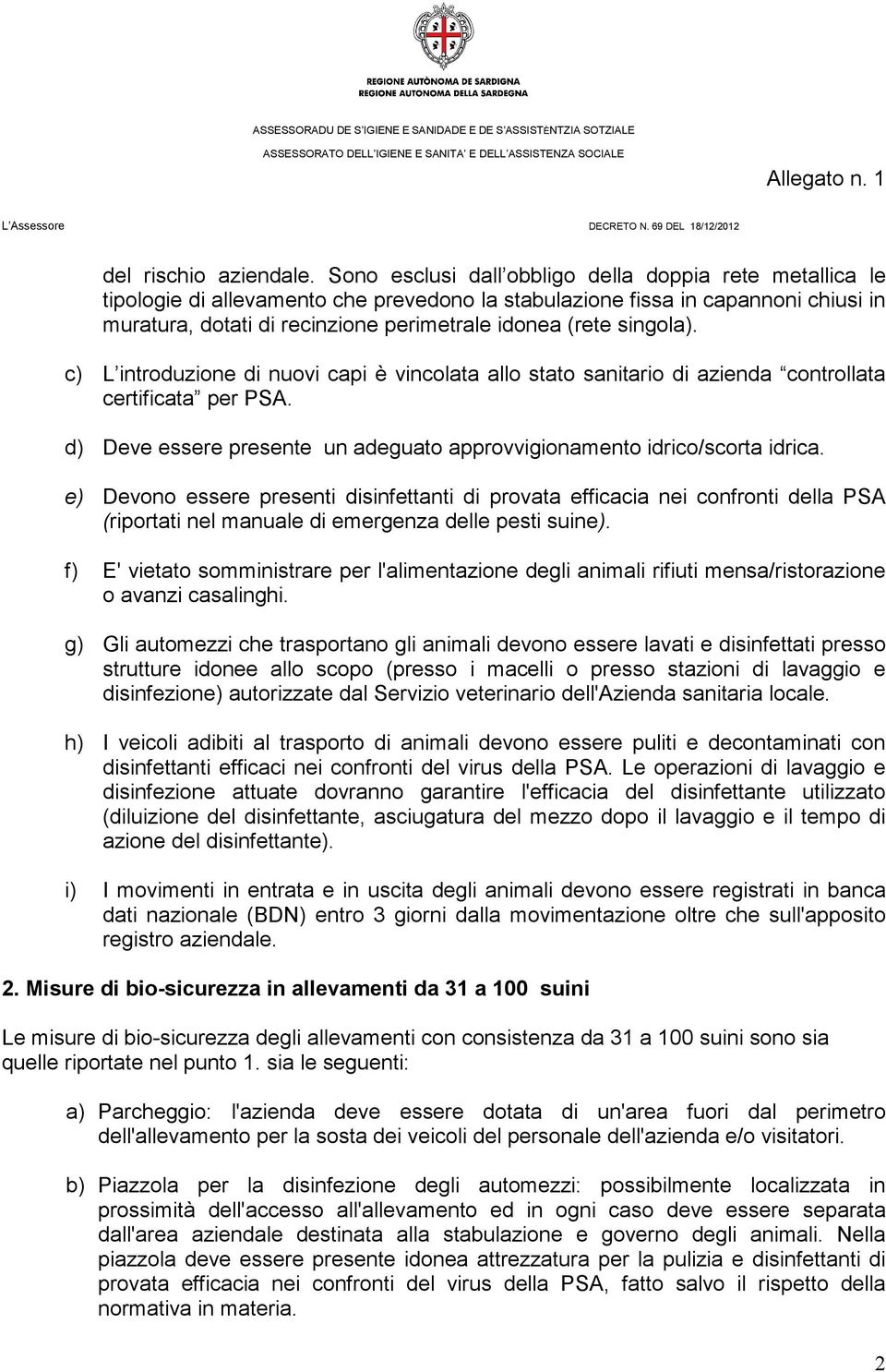 singola). c) L introduzione di nuovi capi è vincolata allo stato sanitario di azienda controllata certificata per PSA. d) Deve essere presente un adeguato approvvigionamento idrico/scorta idrica.