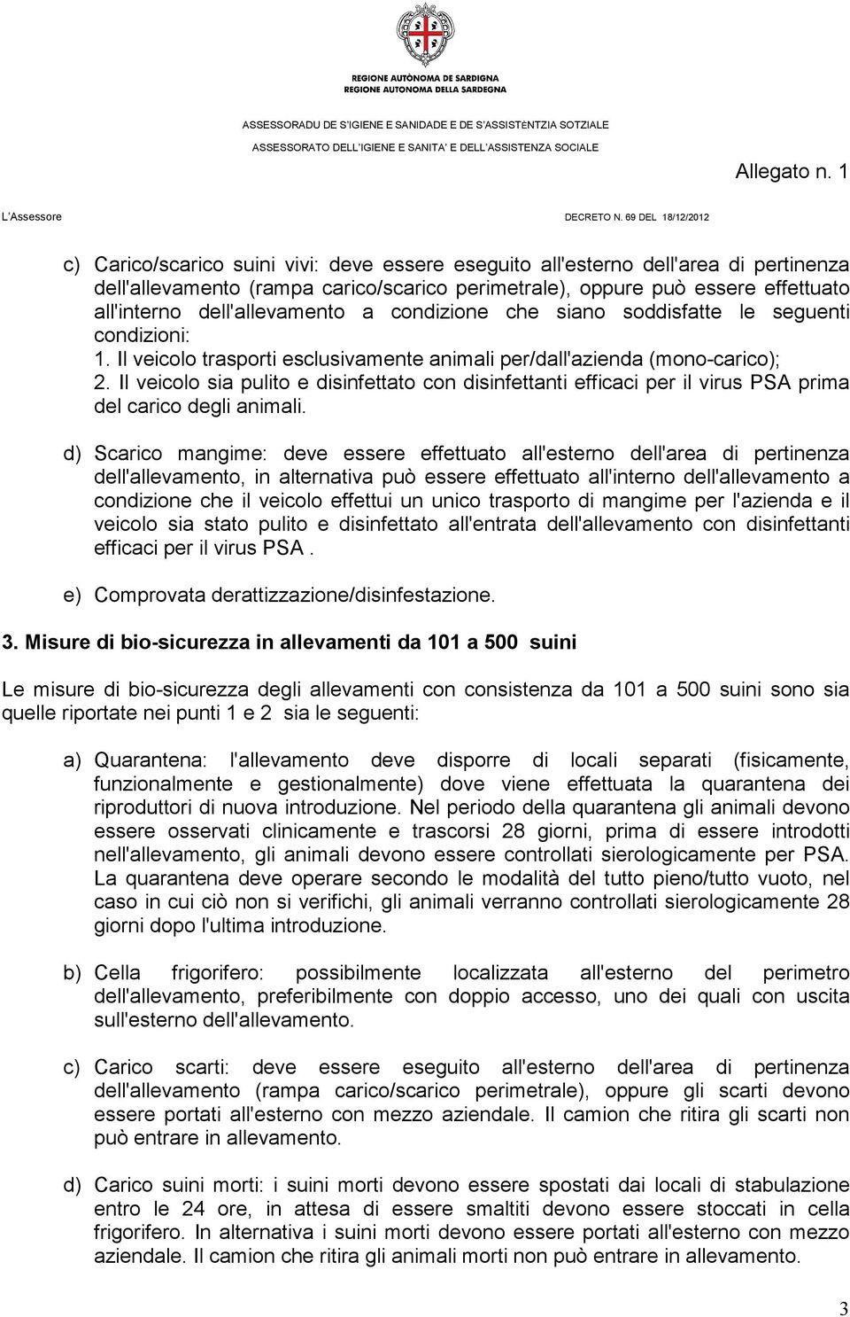 Il veicolo sia pulito e disinfettato con disinfettanti efficaci per il virus PSA prima del carico degli animali.