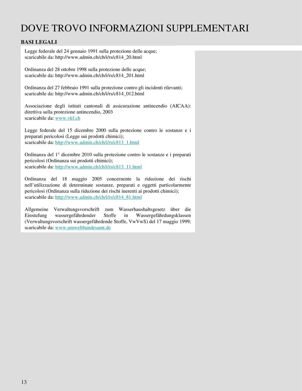 html Ordinanza del 27 febbraio 1991 sulla protezione contro gli incidenti rilevanti; scaricabile da: http://www.admin.ch/ch/i/rs/c814_012.