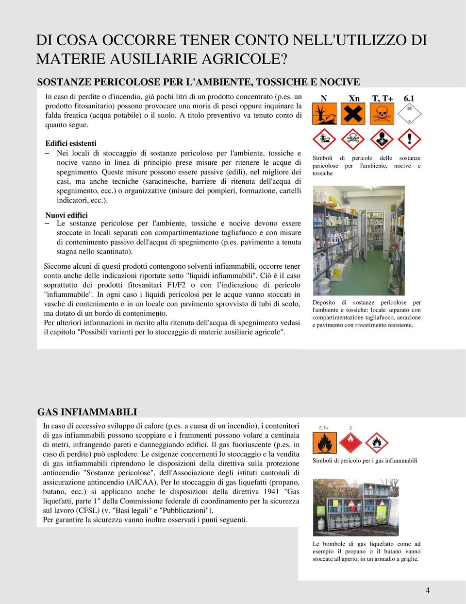 un prodotto fitosanitario) possono provocare una moria di pesci oppure inquinare la falda freatica (acqua potabile) o il suolo. A titolo preventivo va tenuto conto di quanto segue. N Xn T, T+ 6.