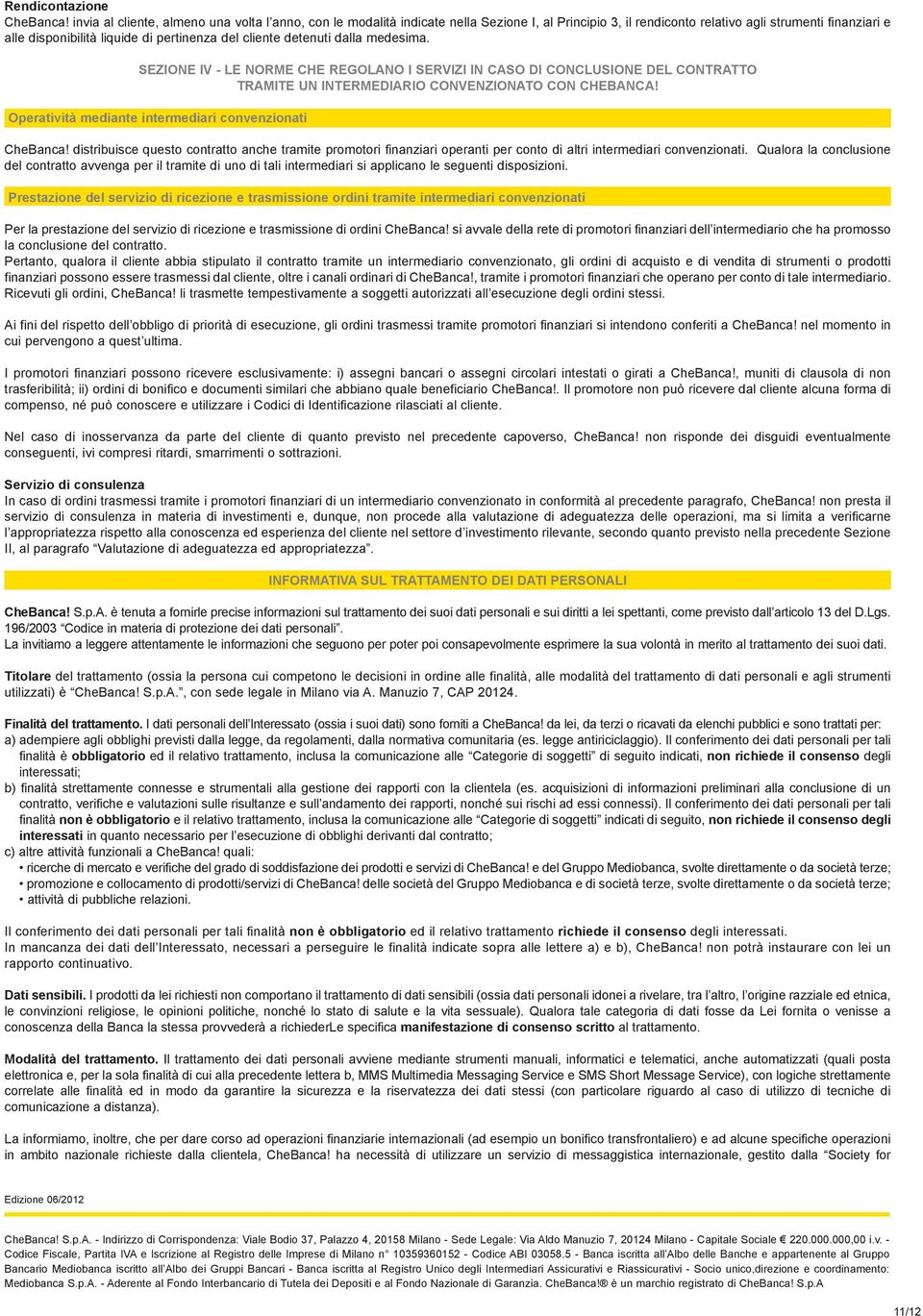 cliente detenuti dalla medesima. SEZIONE IV - LE NORME CHE REGOLANO I SERVIZI IN CASO DI CONCLUSIONE DEL CONTRATTO TRAMITE UN INTERMEDIARIO CONVENZIONATO CON CHEBANCA!