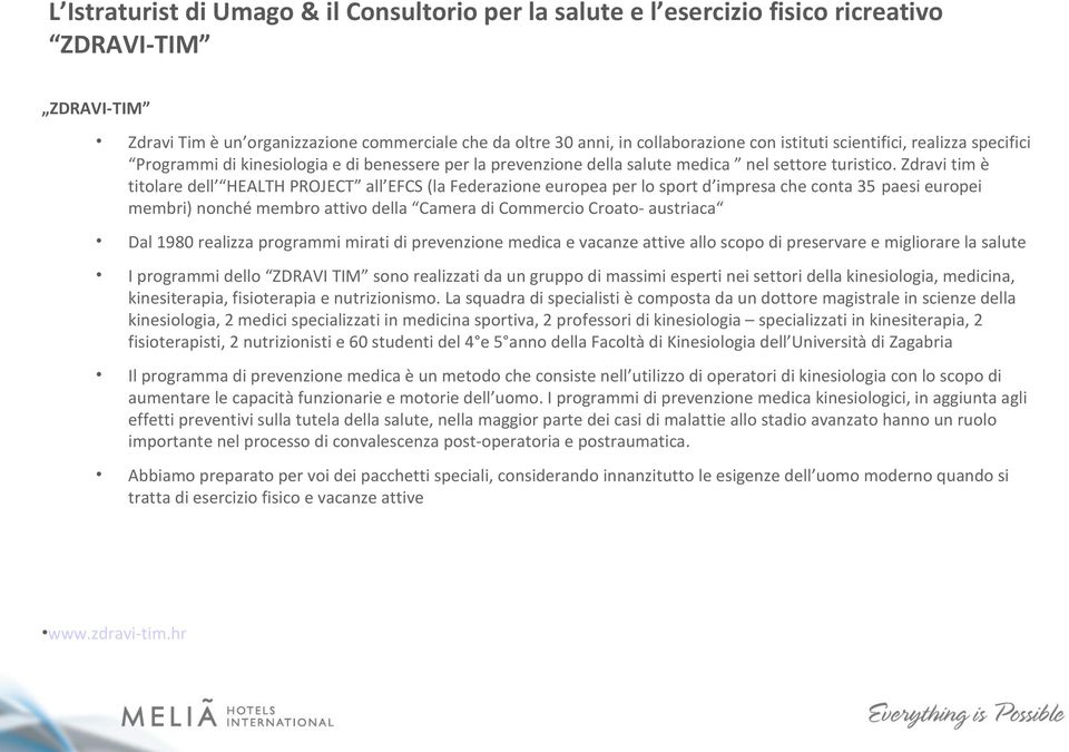 Zdravi tim è titolare dell HEALTH PROJECT all EFCS (la Federazione europea per lo sport d impresa che conta 35 paesi europei membri) nonché membro attivo della Camera di Commercio Croato- austriaca