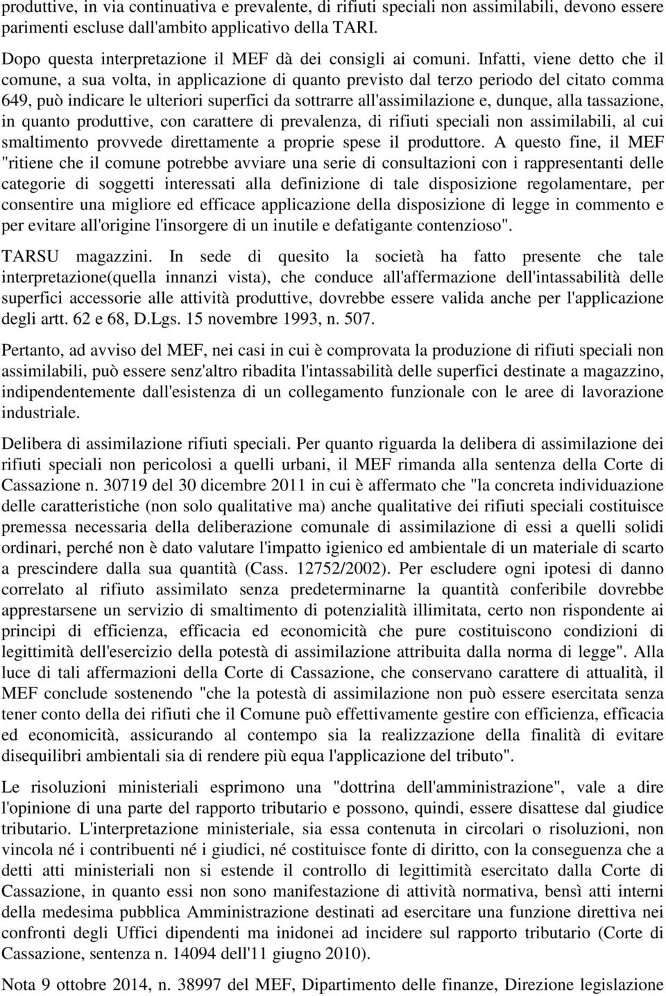 Infatti, viene detto che il comune, a sua volta, in applicazione di quanto previsto dal terzo periodo del citato comma 649, può indicare le ulteriori superfici da sottrarre all'assimilazione e,