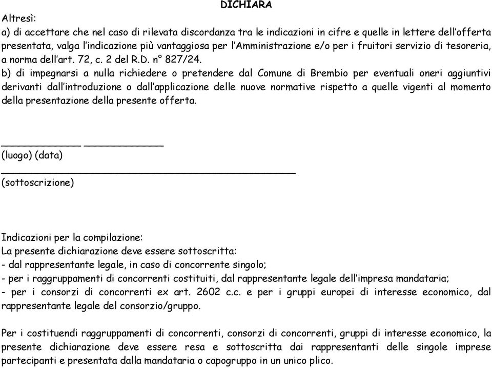 b) di impegnarsi a nulla richiedere o pretendere dal Comune di Brembio per eventuali oneri aggiuntivi derivanti dall introduzione o dall applicazione delle nuove normative rispetto a quelle vigenti