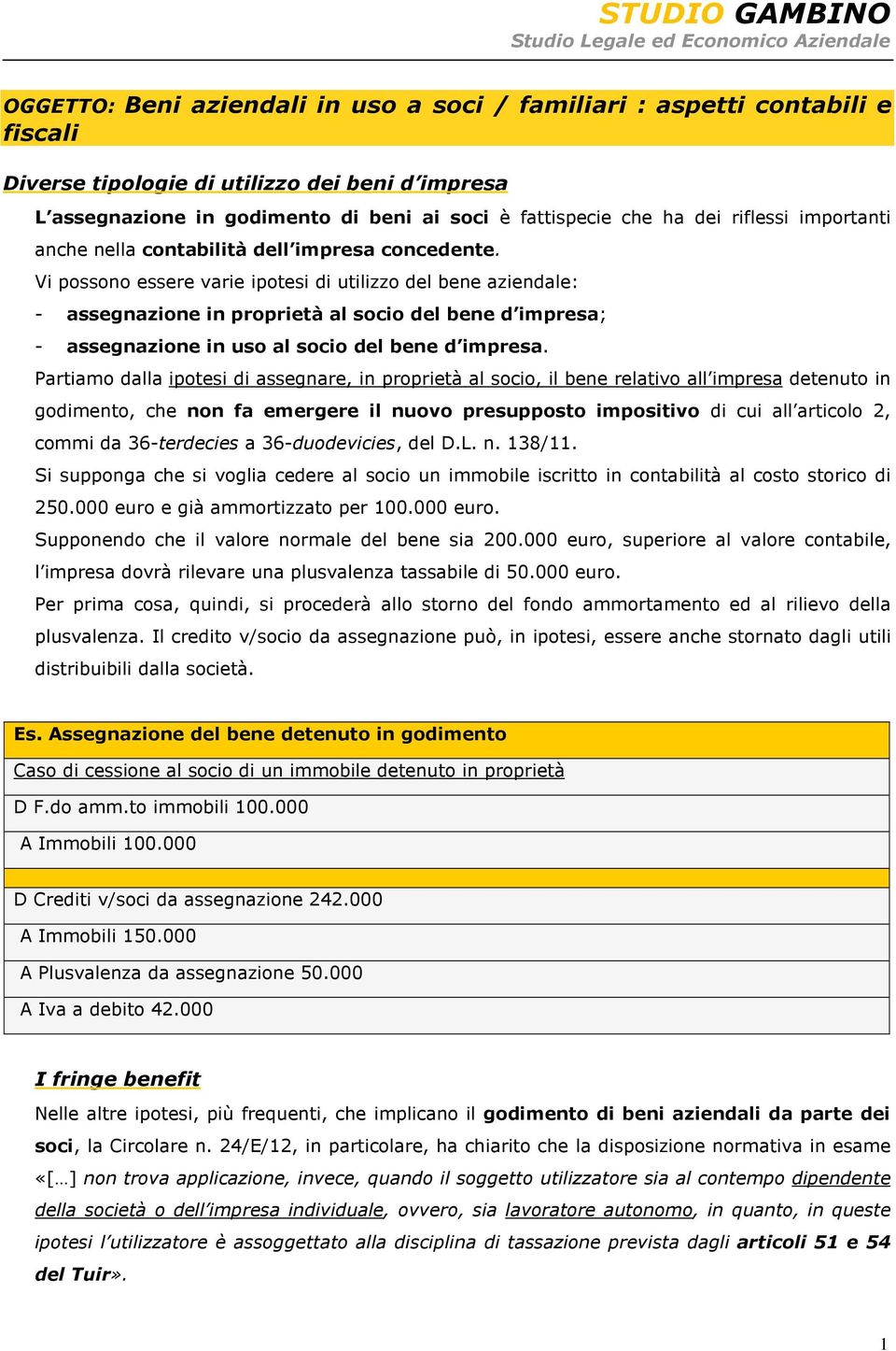 Vi possono essere varie ipotesi di utilizzo del bene aziendale: - assegnazione in proprietà al socio del bene d impresa; - assegnazione in uso al socio del bene d impresa.