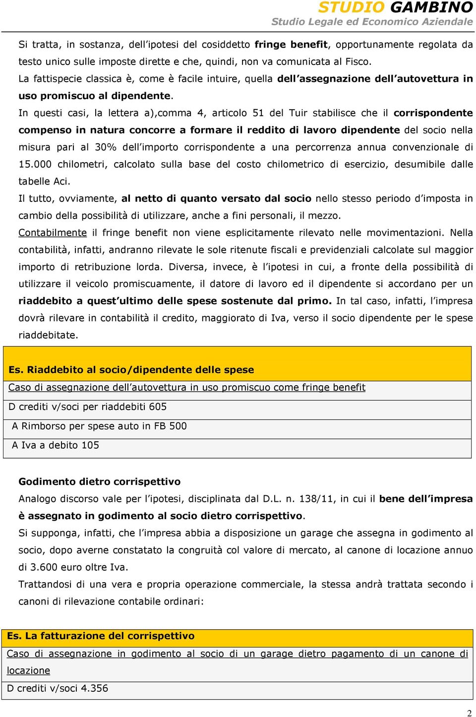 In questi casi, la lettera a),comma 4, articolo 51 del Tuir stabilisce che il corrispondente compenso in natura concorre a formare il reddito di lavoro dipendente del socio nella misura pari al 30%