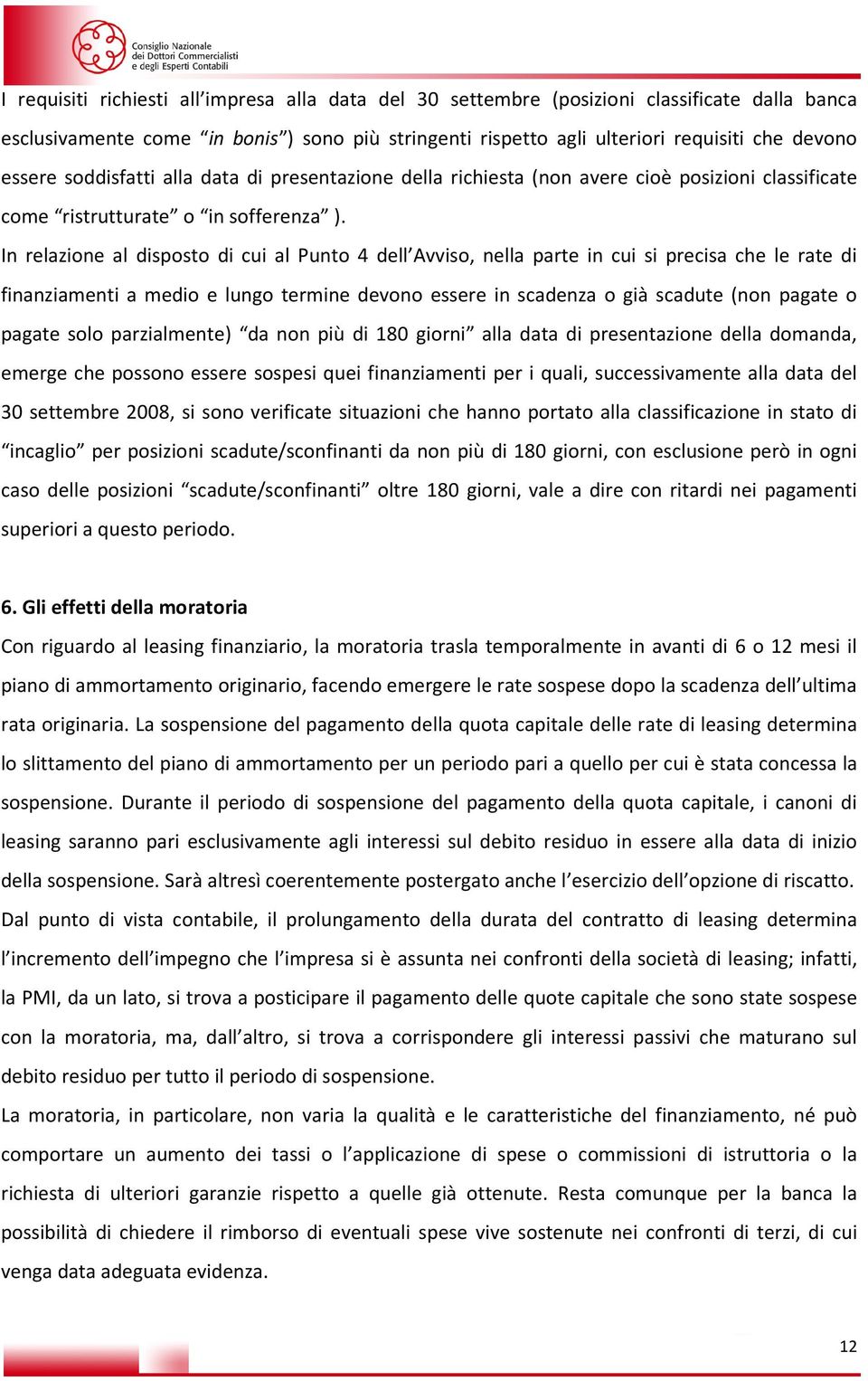 In relazione al disposto di cui al Punto 4 dell Avviso, nella parte in cui si precisa che le rate di finanziamenti a medio e lungo termine devono essere in scadenza o già scadute (non pagate o pagate