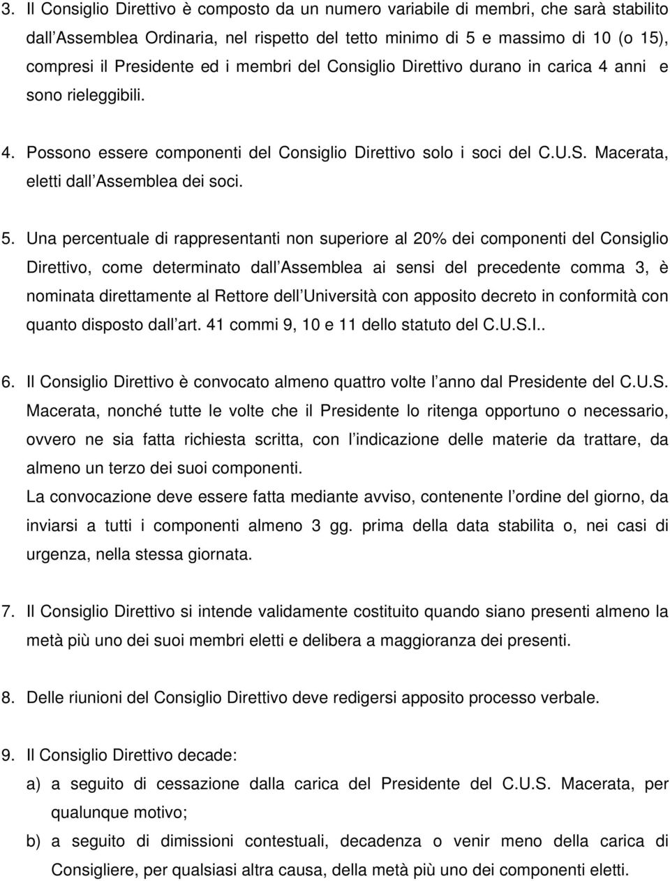 5. Una percentuale di rappresentanti non superiore al 20% dei componenti del Consiglio Direttivo, come determinato dall Assemblea ai sensi del precedente comma 3, è nominata direttamente al Rettore