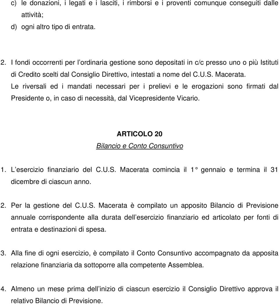 Le riversali ed i mandati necessari per i prelievi e le erogazioni sono firmati dal Presidente o, in caso di necessità, dal Vicepresidente Vicario. ARTICOLO 20 Bilancio e Conto Consuntivo 1.