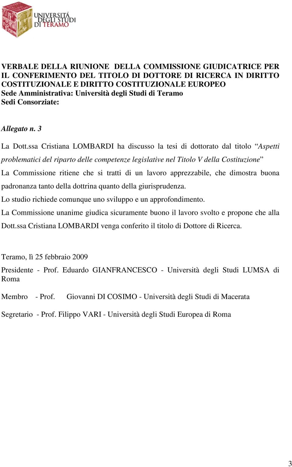 Costituzione La Commissione ritiene che si tratti di un lavoro apprezzabile, che dimostra buona padronanza tanto della dottrina quanto della giurisprudenza.