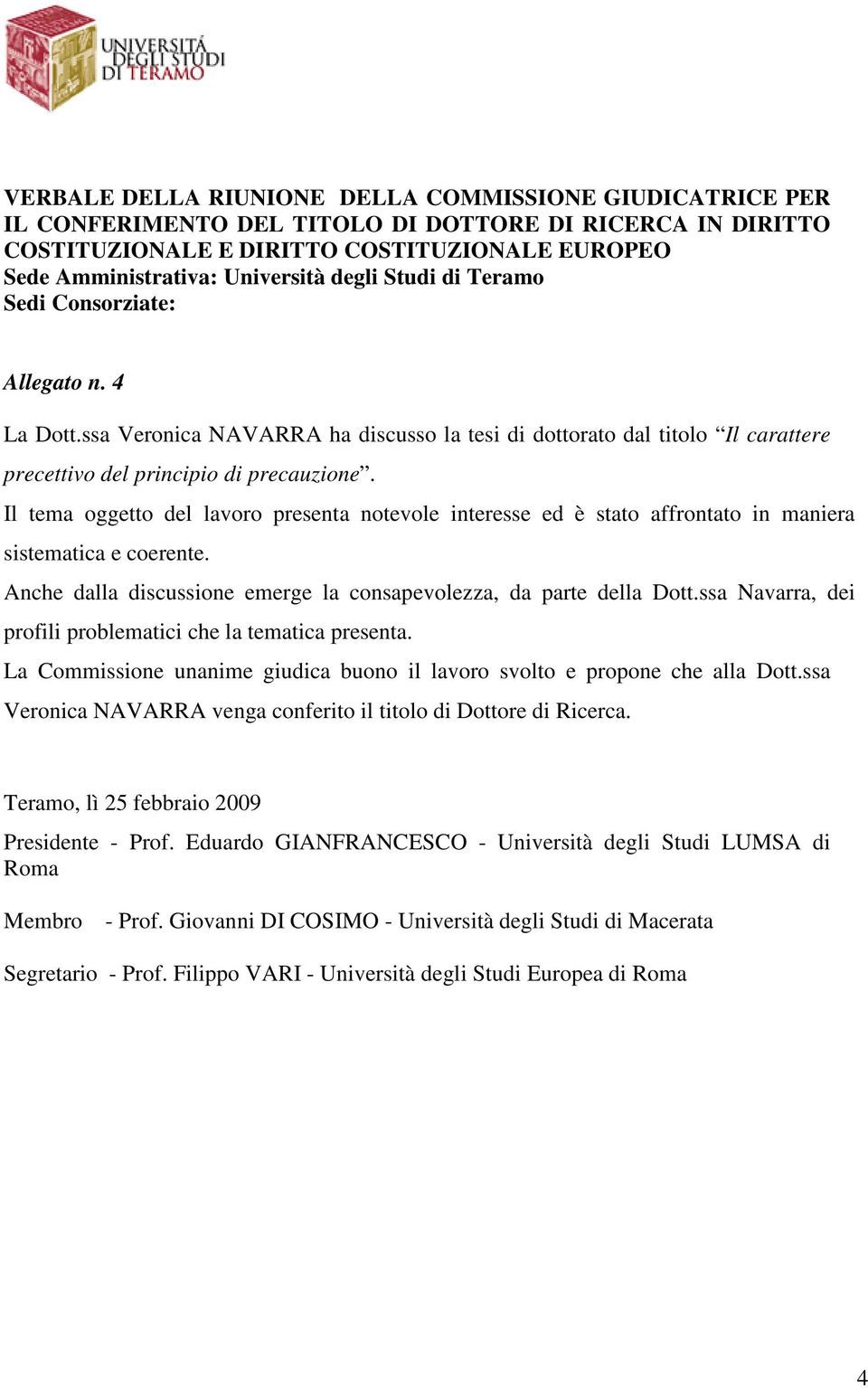 Anche dalla discussione emerge la consapevolezza, da parte della Dott.ssa Navarra, dei profili problematici che la tematica presenta.