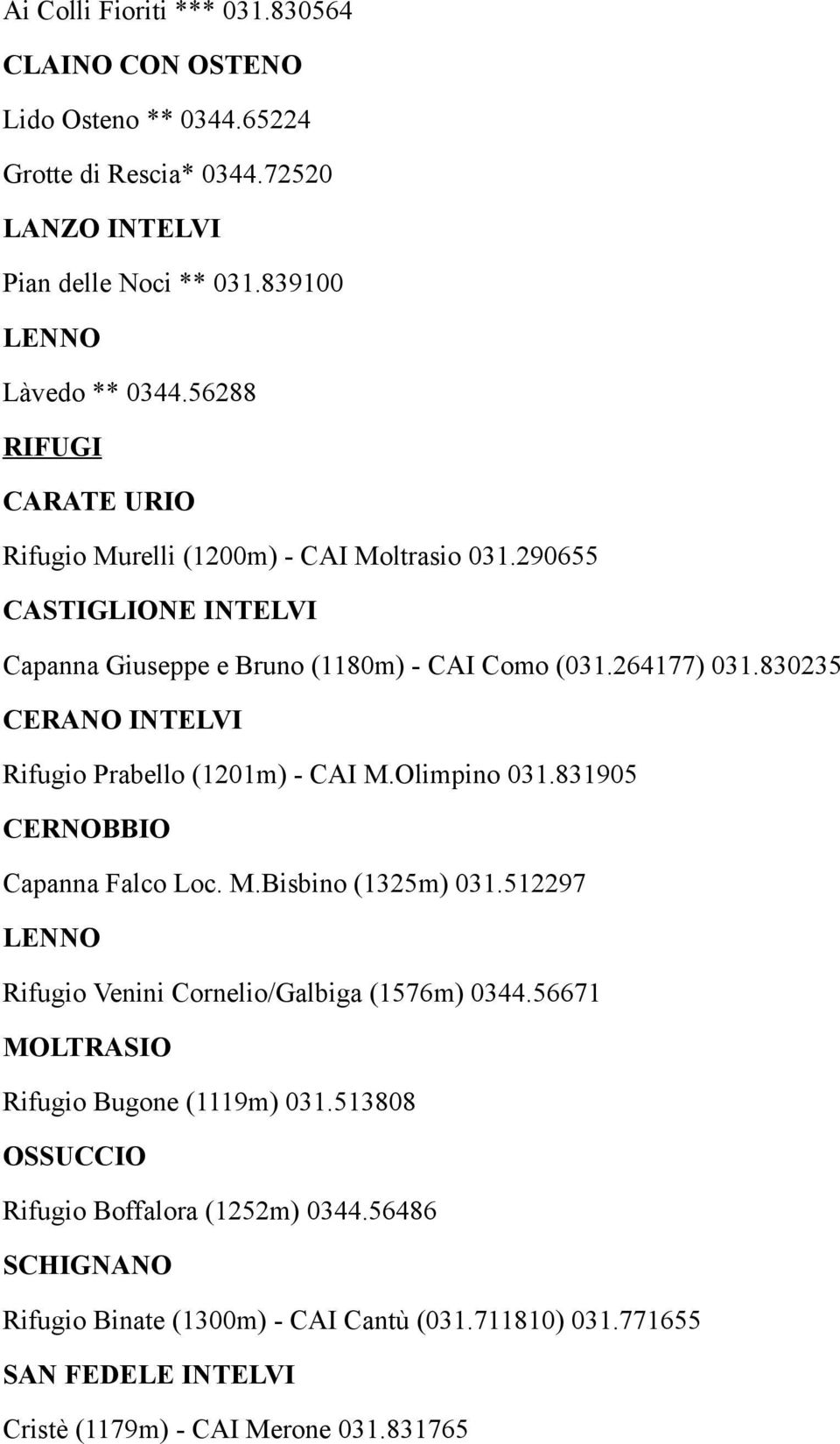 830235 CERANO INTELVI Rifugio Prabello (1201m) - CAI M.Olimpino 031.831905 CERNOBBIO Capanna Falco Loc. M.Bisbino (1325m) 031.