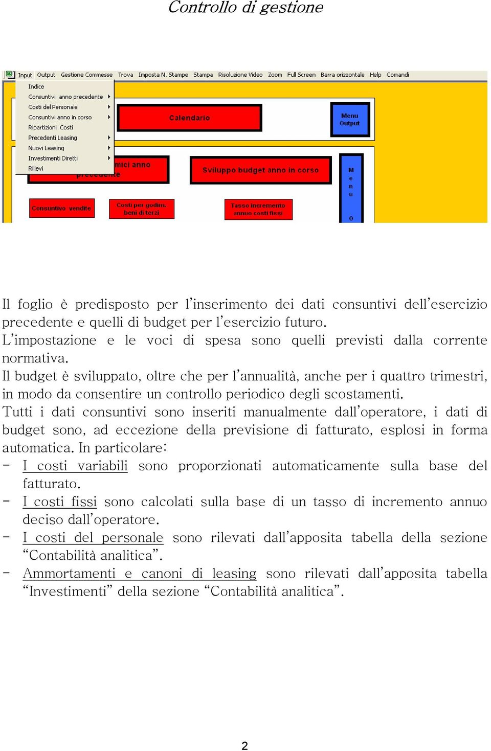 Il budget è sviluppato, oltre che per l annualità, anche per i quattro trimestri, in modo da consentire un controllo periodico degli scostamenti.