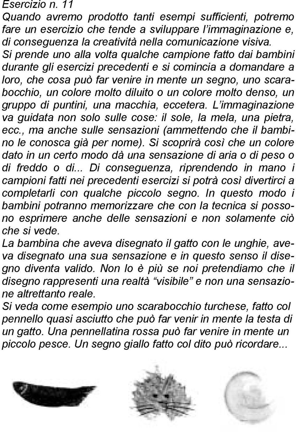 molto diluito o un colore molto denso, un gruppo di puntini, una macchia, eccetera. L immaginazione va guidata non solo sulle cose: il sole, la mela, una pietra, ecc.