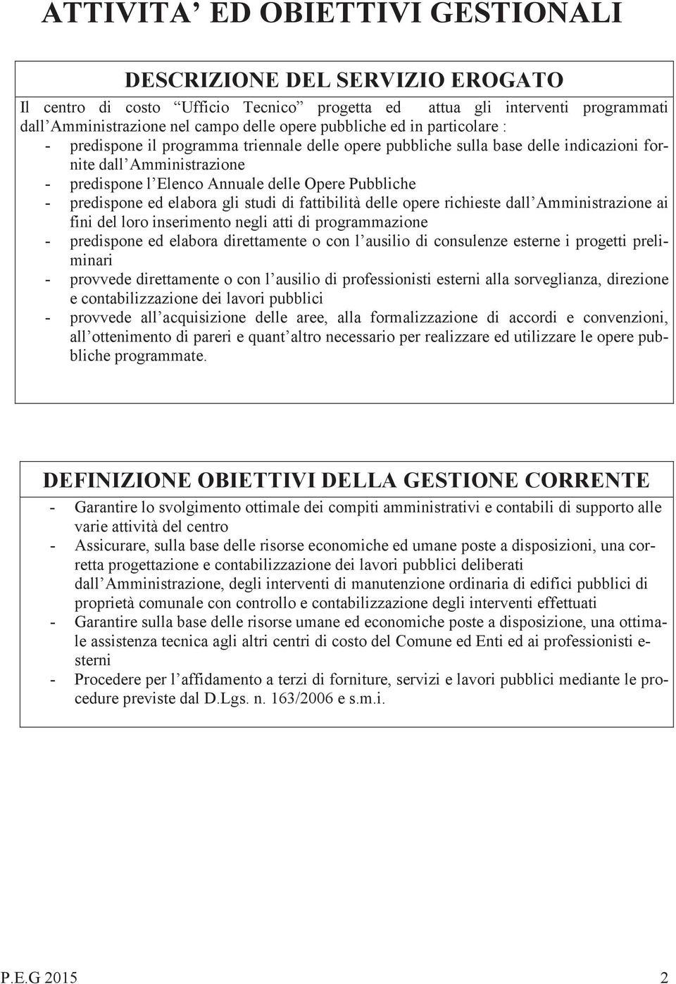 predispone ed elabora gli studi di fattibilità delle opere richieste dall Amministrazione ai fini del loro inserimento negli atti di programmazione - predispone ed elabora direttamente o con l