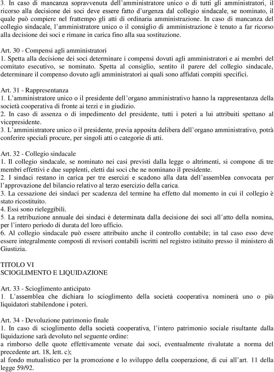 In caso di mancanza del collegio sindacale, l amministratore unico o il consiglio di amministrazione è tenuto a far ricorso alla decisione dei soci e rimane in carica fino alla sua sostituzione. Art.