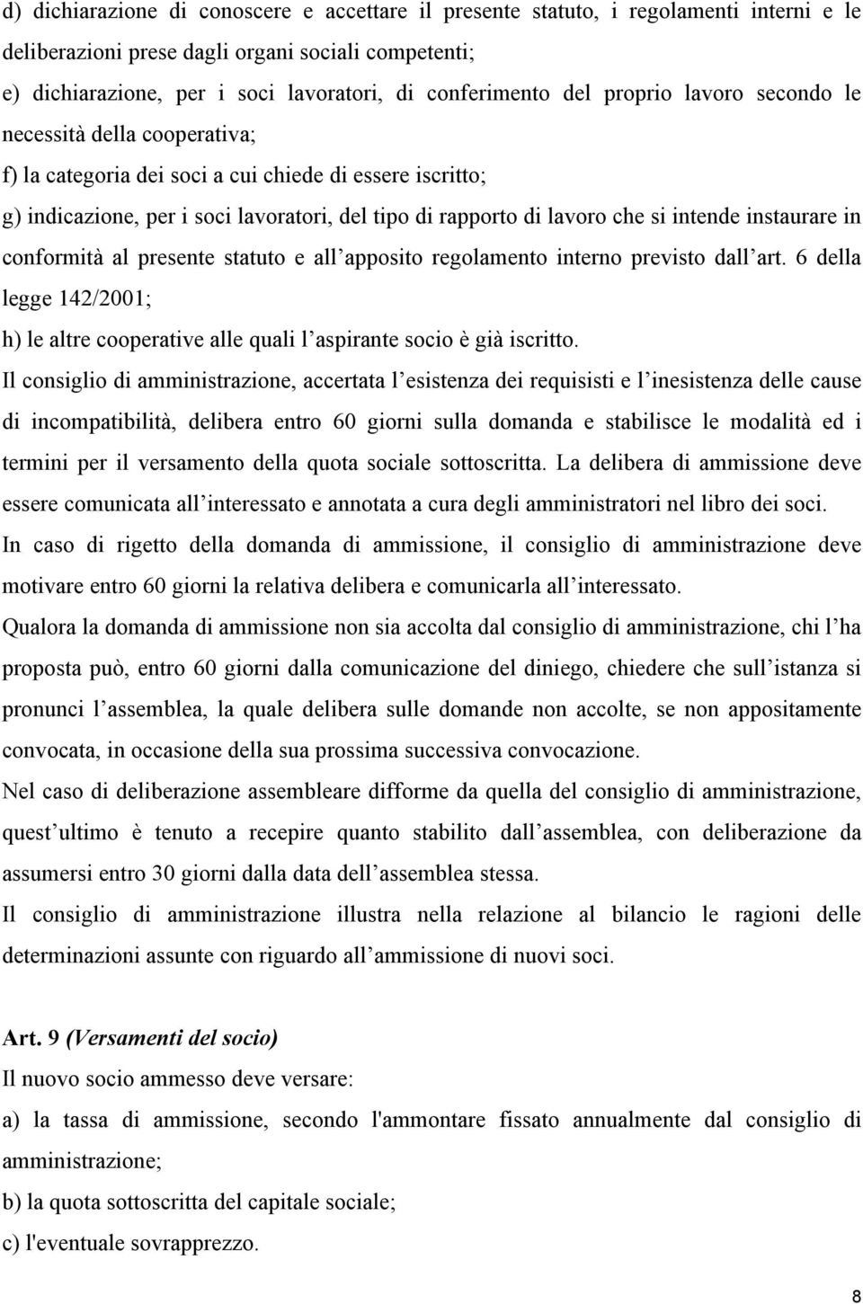 intende instaurare in conformità al presente statuto e all apposito regolamento interno previsto dall art. 6 della legge 142/2001; h) le altre cooperative alle quali l aspirante socio è già iscritto.