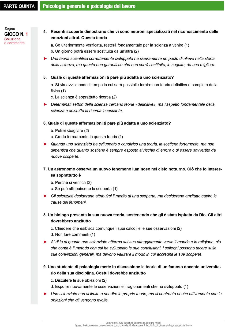 Un giorno potrà essere sostituita da un altra (2) Una teoria scientifica correttamente sviluppata ha sicuramente un posto di rilievo nella storia della scienza, ma questo non garantisce che non verrà