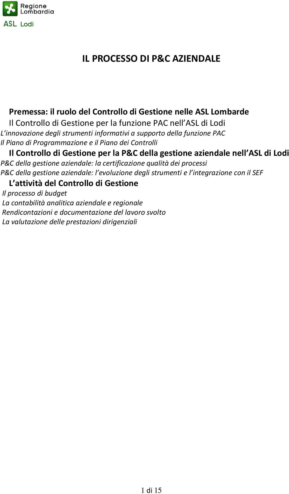 Lodi P&C della gestione aziendale: la certificazione qualità dei processi P&C della gestione aziendale: l evoluzione degli strumenti e l integrazione con il SEF L attività del