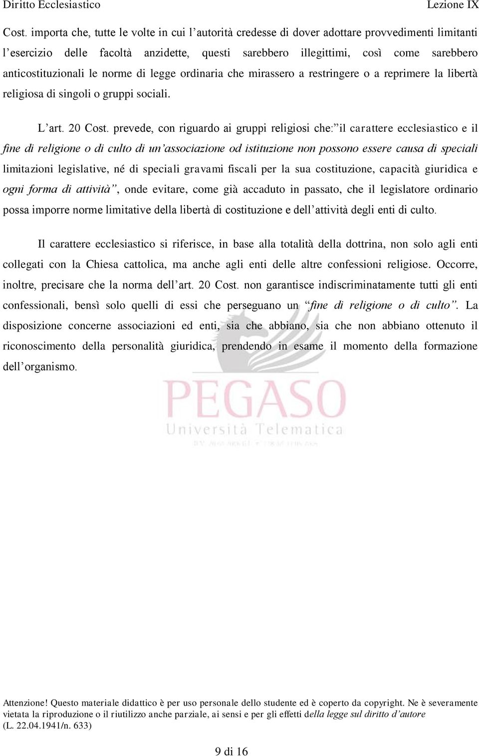 prevede, con riguardo ai gruppi religiosi che: il carattere ecclesiastico e il fine di religione o di culto di un associazione od istituzione non possono essere causa di speciali limitazioni