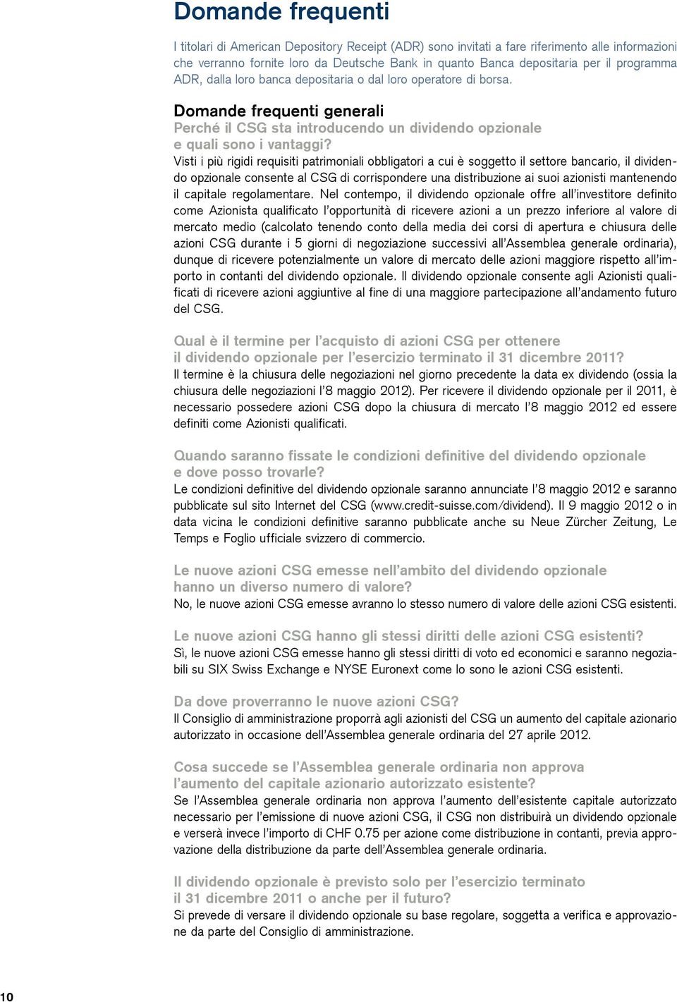 Visti i più rigidi requisiti patrimoniali obbligatori a cui è soggetto il settore bancario, il dividendo opzionale consente al CSG di corrispondere una distribuzione ai suoi azionisti mantenendo il