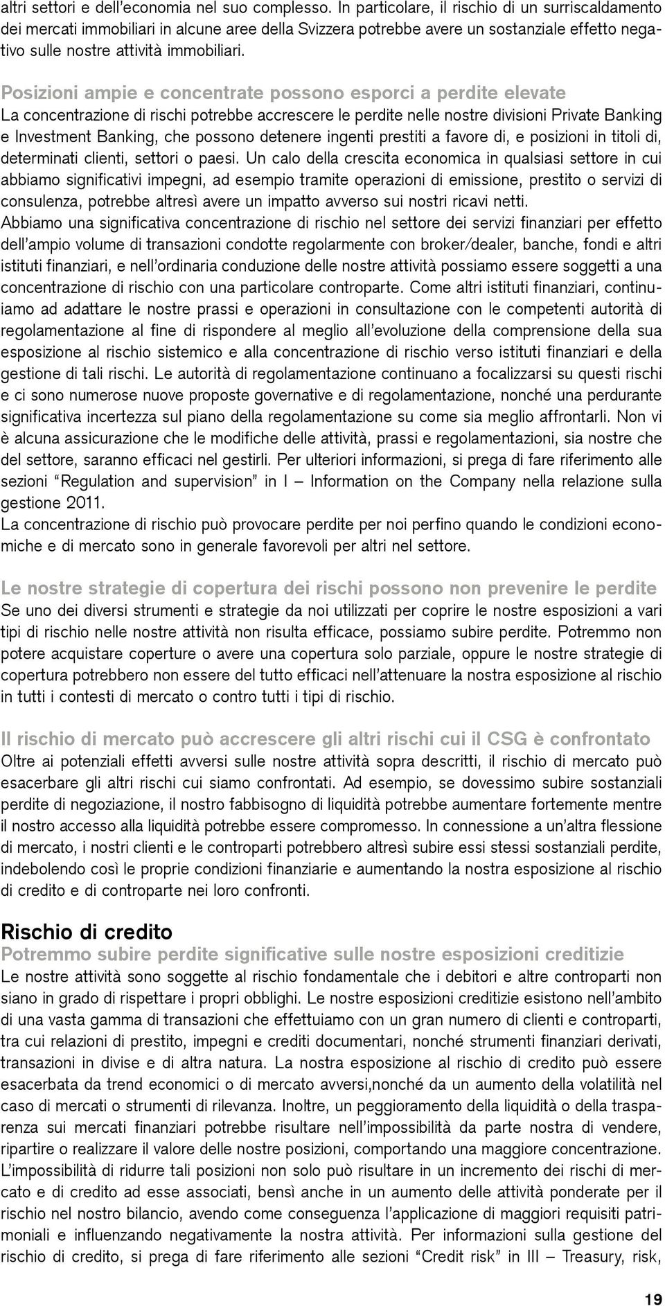 Posizioni ampie e concentrate possono esporci a perdite elevate La concentrazione di rischi potrebbe accrescere le perdite nelle nostre divisioni Private Banking e Investment Banking, che possono