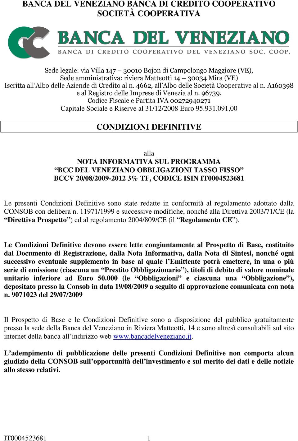 Codice Fiscale e Partita IVA 00272940271 Capitale Sociale e Riserve al 31/12/2008 Euro 95.931.