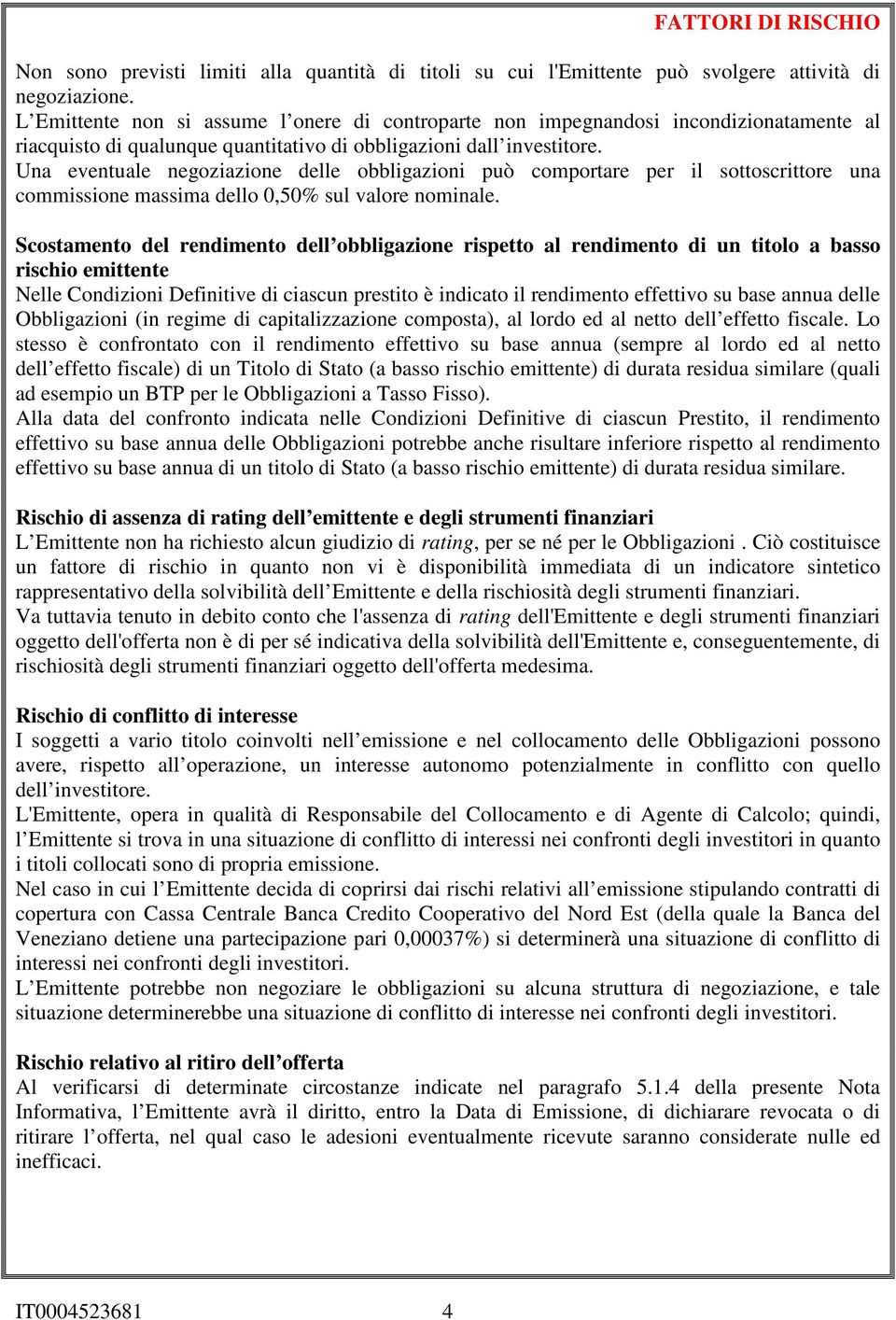 Una eventuale negoziazione delle obbligazioni può comportare per il sottoscrittore una commissione massima dello 0,50% sul valore nominale.