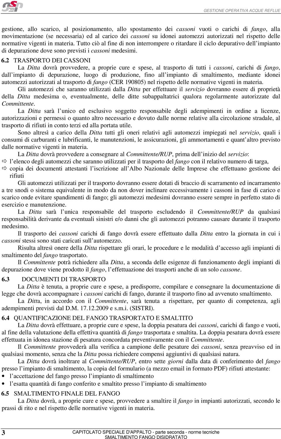 2 TRASPORTO DEI CASSONI La Ditta dovrà provvedere, a proprie cure e spese, al trasporto di tutti i cassoni, carichi di fango, dall impianto di depurazione, luogo di produzione, fino all impianto di