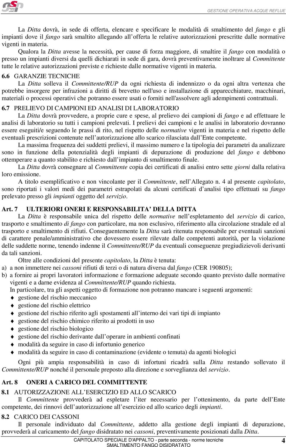 Qualora la Ditta avesse la necessità, per cause di forza maggiore, di smaltire il fango con modalità o presso un impianti diversi da quelli dichiarati in sede di gara, dovrà preventivamente inoltrare