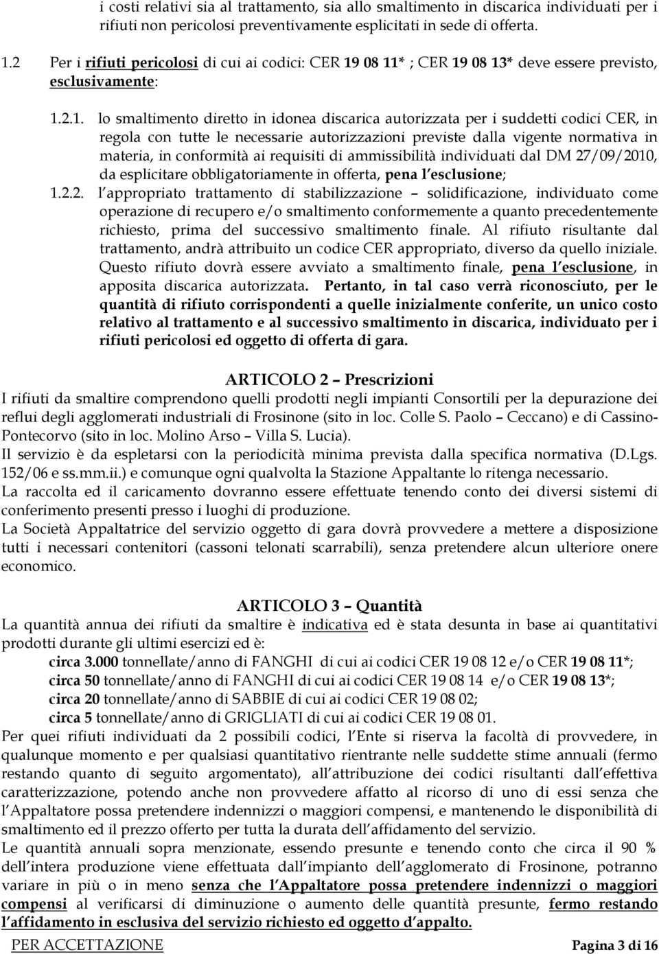 08 11* ; CER 19 08 13* deve essere previsto, esclusivamente: 1.2.1. lo smaltimento diretto in idonea discarica autorizzata per i suddetti codici CER, in regola con tutte le necessarie autorizzazioni