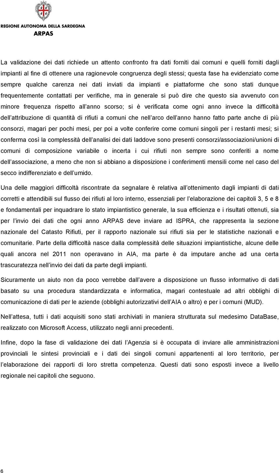 con minore frequenza rispetto all anno scorso; si è verificata come ogni anno invece la difficoltà dell attribuzione di quantità di rifiuti a comuni che nell arco dell anno hanno fatto parte anche di