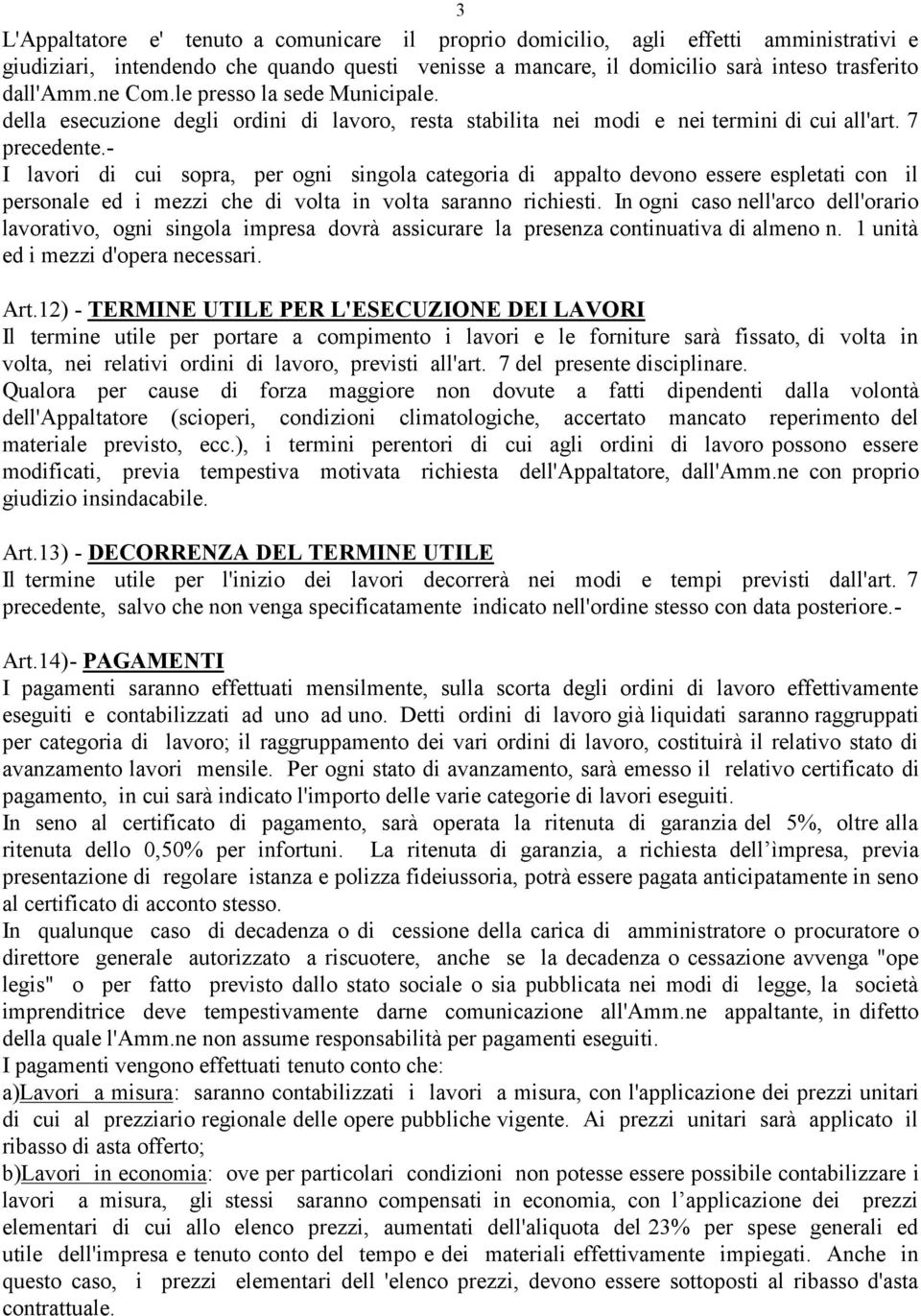 - I lavori di cui sopra, per ogni singola categoria di appalto devono essere espletati con il personale ed i mezzi che di volta in volta saranno richiesti.