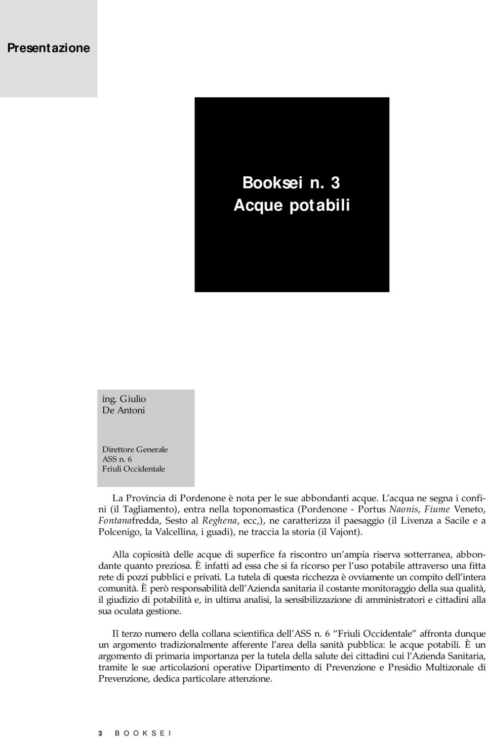 Sacile e a Polcenigo, la Valcellina, i guadi), ne traccia la storia (il Vajont). Alla copiosità delle acque di superfice fa riscontro un ampia riserva sotterranea, abbondante quanto preziosa.