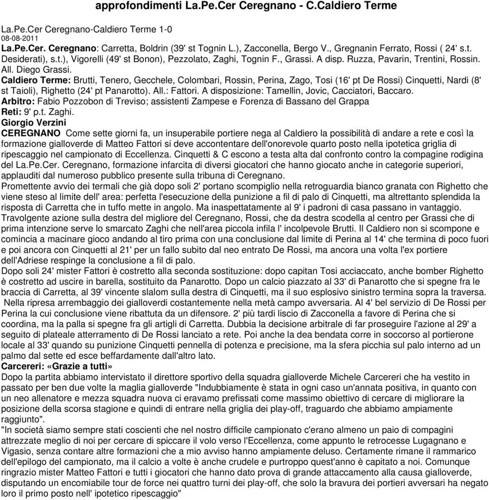 Caldiero Terme: Brutti, Tenero, Gecchele, Colombari, Rossin, Perina, Zago, Tosi (16' pt De Rossi) Cinquetti, Nardi (8' st Taioli), Righetto (24' pt Panarotto). All.: Fattori.