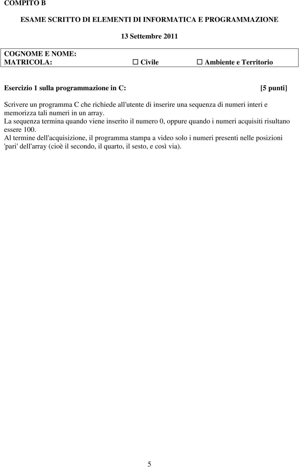 La sequenza termina quando viene inserito il numero 0, oppure quando i numeri acquisiti risultano essere 100.