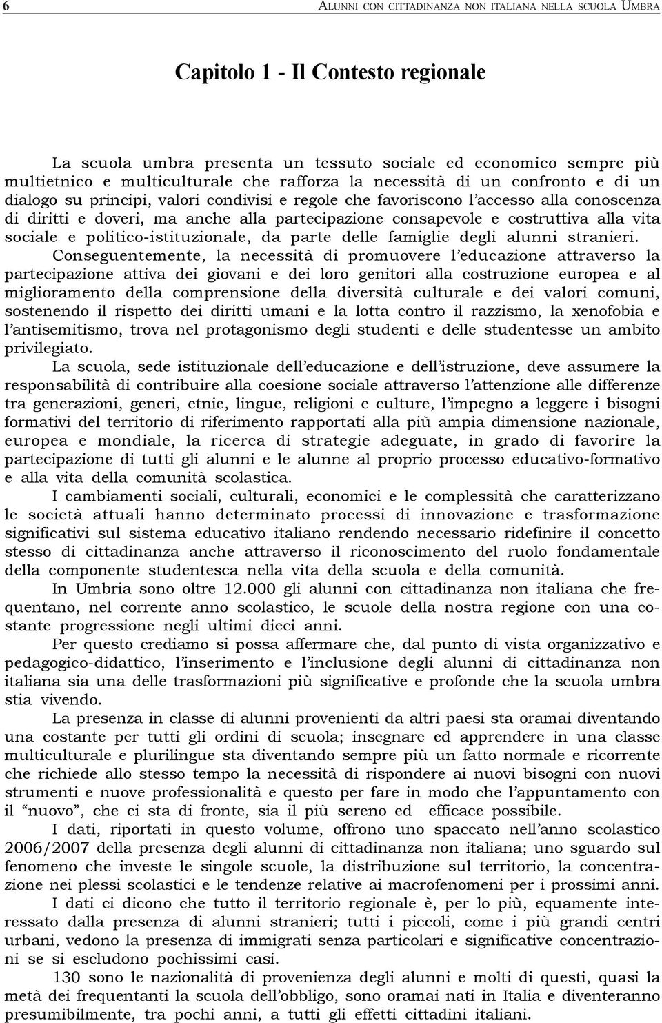 costruttiva alla vita sociale e politico-istituzionale, da parte delle famiglie degli alunni stranieri.