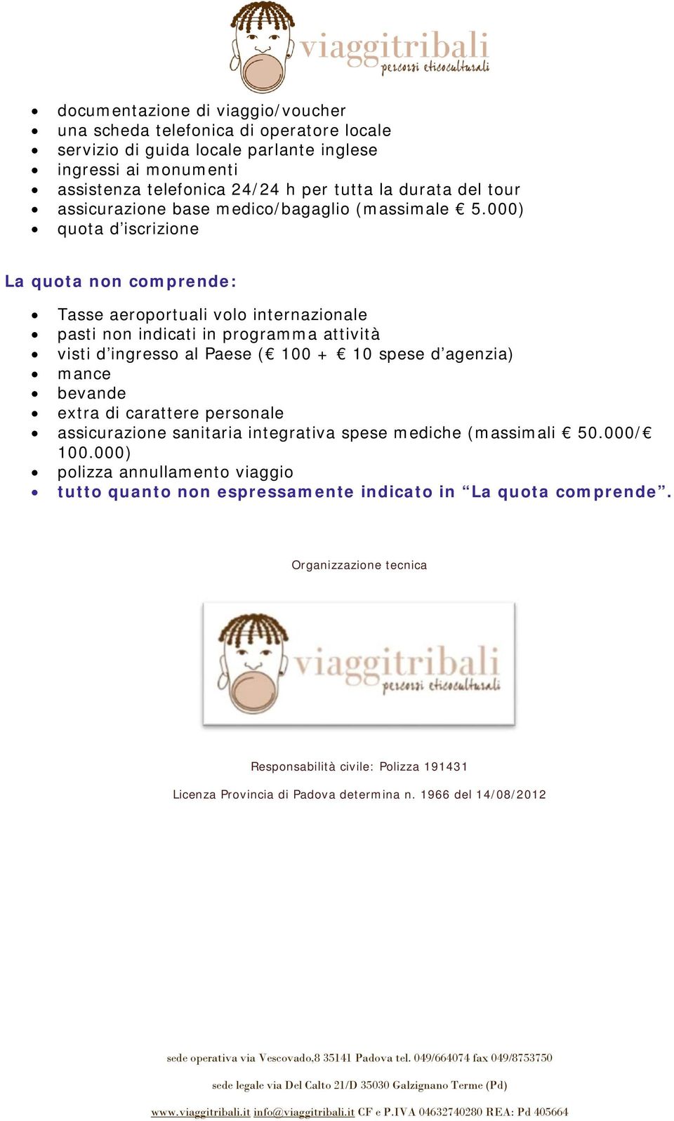 000) quota d iscrizione La quota non comprende: Tasse aeroportuali volo internazionale pasti non indicati in programma attività visti d ingresso al Paese ( 100 + 10 spese d agenzia) mance