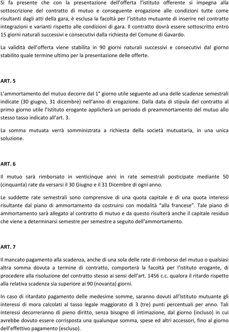 Il contratto dovrà essere sottoscritto entro 15 giorni naturali successivi e consecutivi dalla richiesta del Comune di Gavardo.