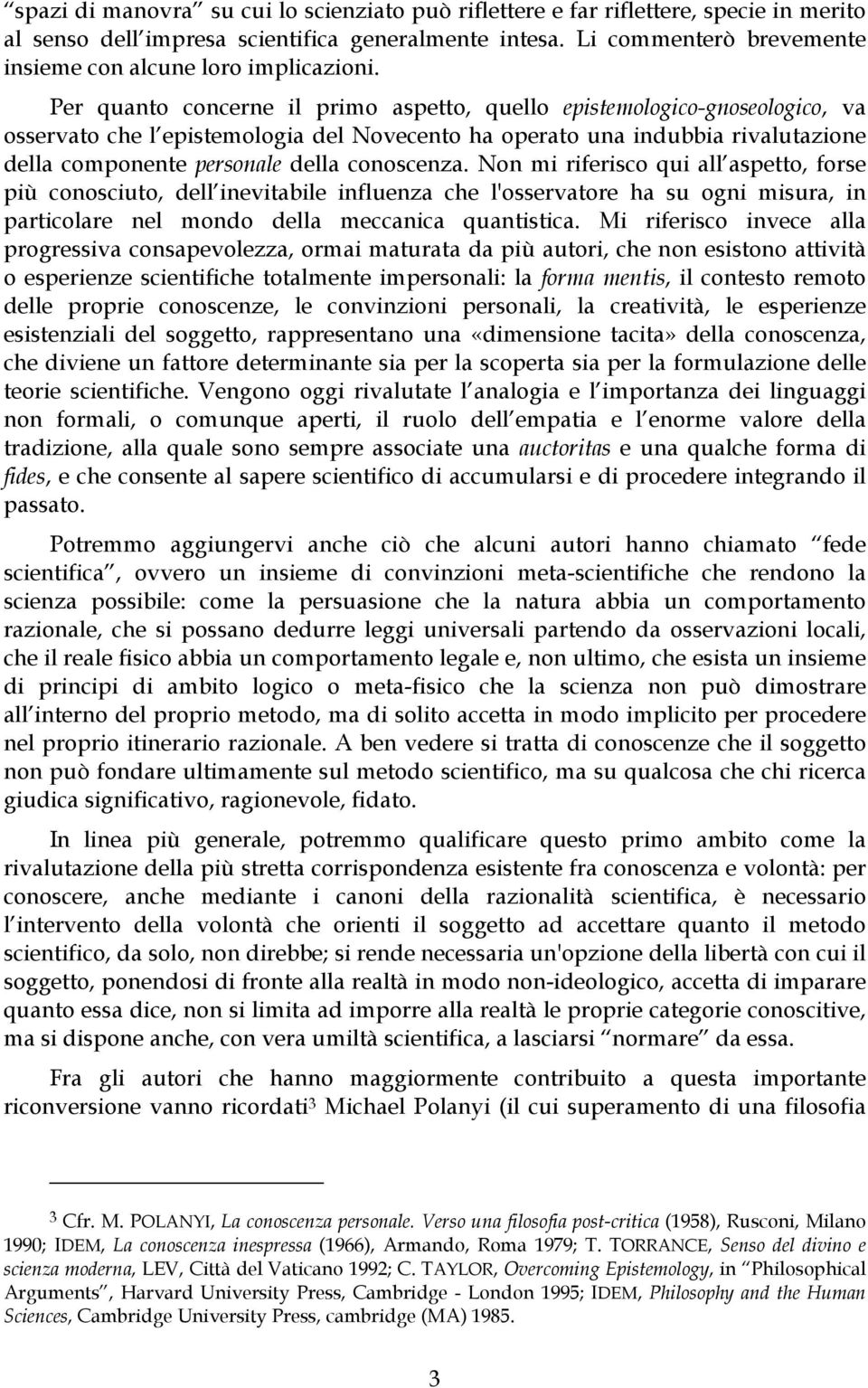 Per quanto concerne il primo aspetto, quello epistemologico-gnoseologico, va osservato che l epistemologia del Novecento ha operato una indubbia rivalutazione della componente personale della