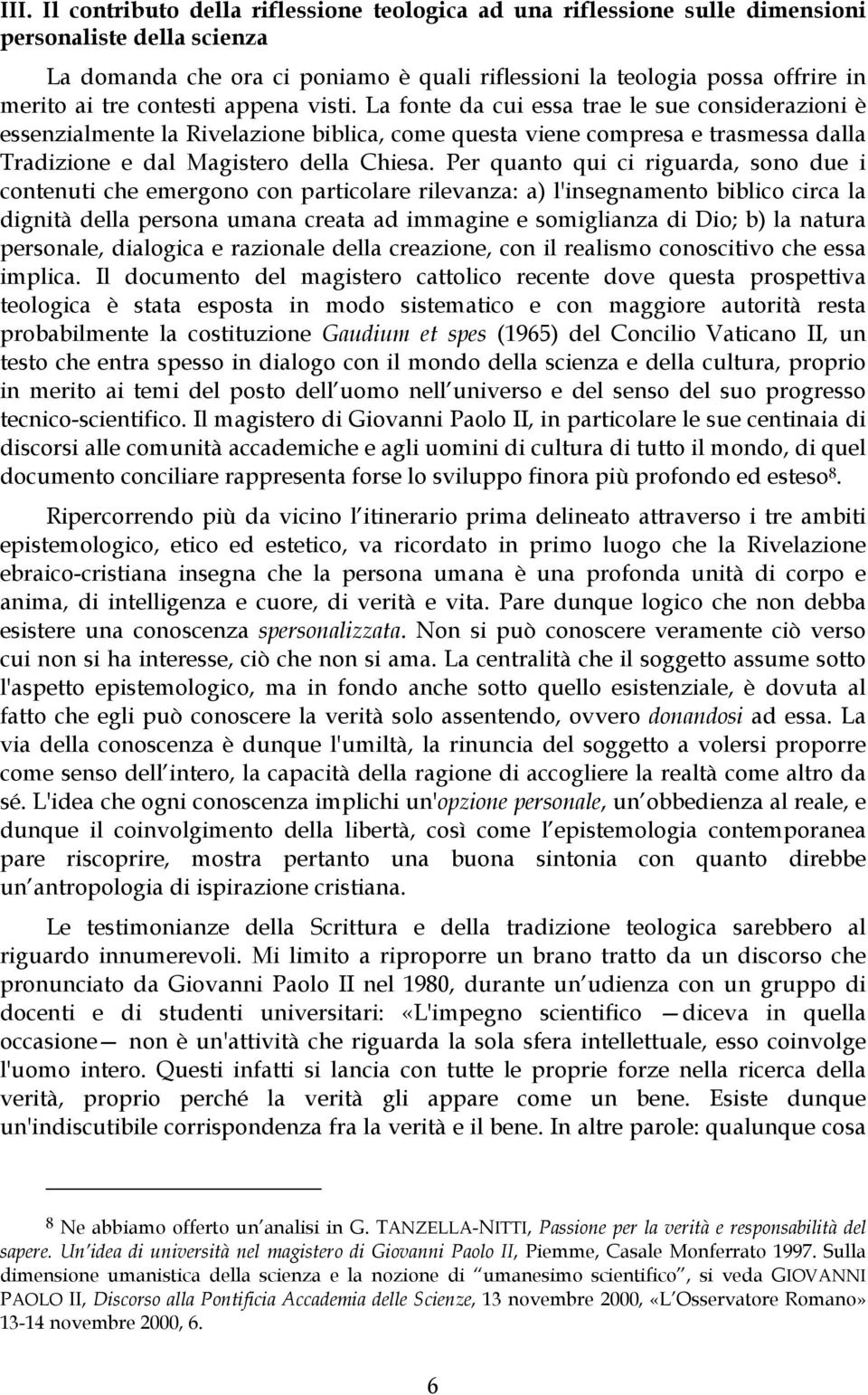 La fonte da cui essa trae le sue considerazioni è essenzialmente la Rivelazione biblica, come questa viene compresa e trasmessa dalla Tradizione e dal Magistero della Chiesa.