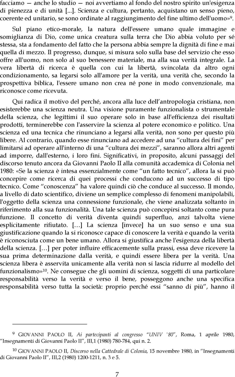 Sul piano etico-morale, la natura dell'essere umano quale immagine e somiglianza di Dio, come unica creatura sulla terra che Dio abbia voluto per sé stessa, sta a fondamento del fatto che la persona