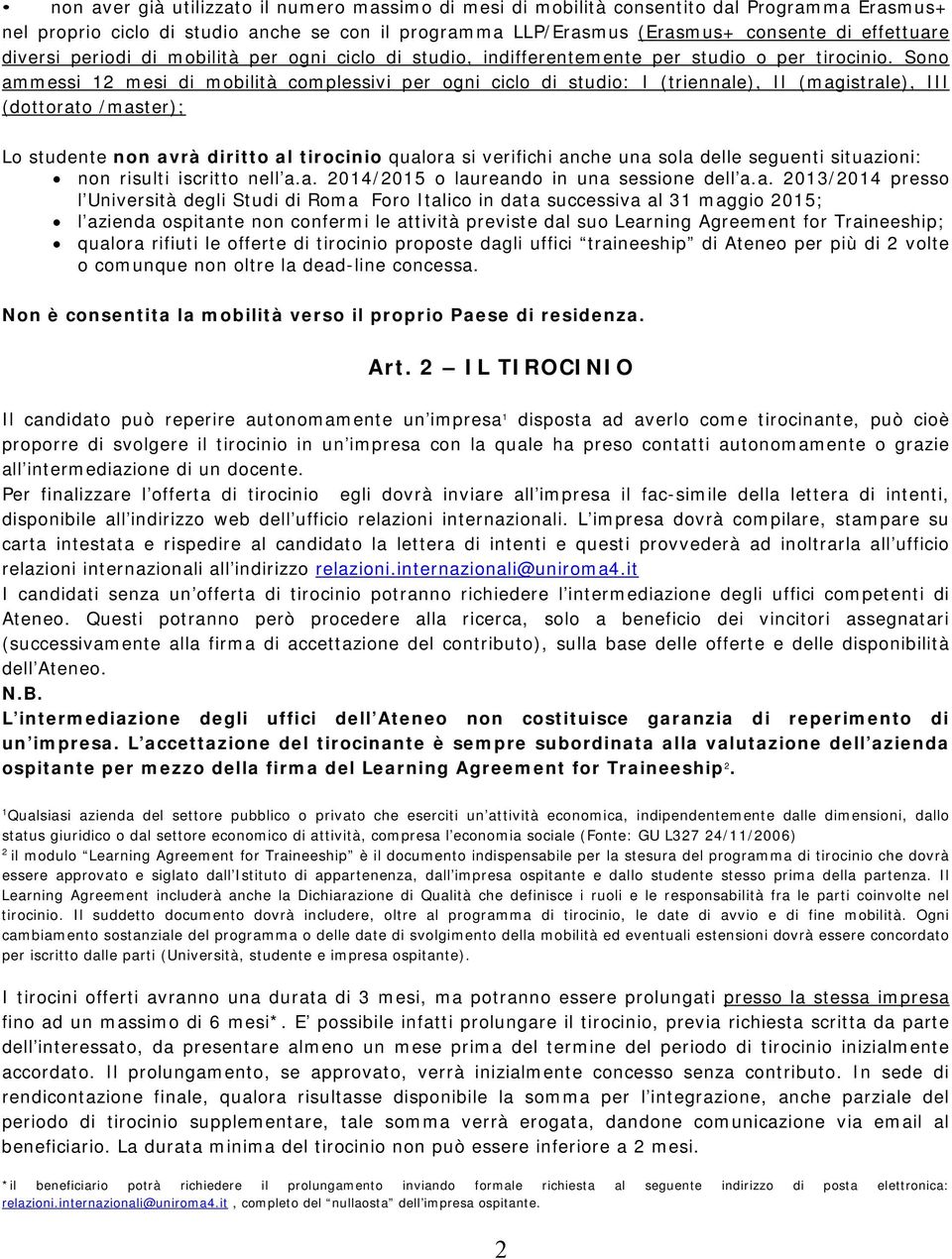 Sono ammessi 12 mesi di mobilità complessivi per ogni ciclo di studio: I (triennale), II (magistrale), III (dottorato /master); Lo studente non avrà diritto al tirocinio qualora si verifichi anche