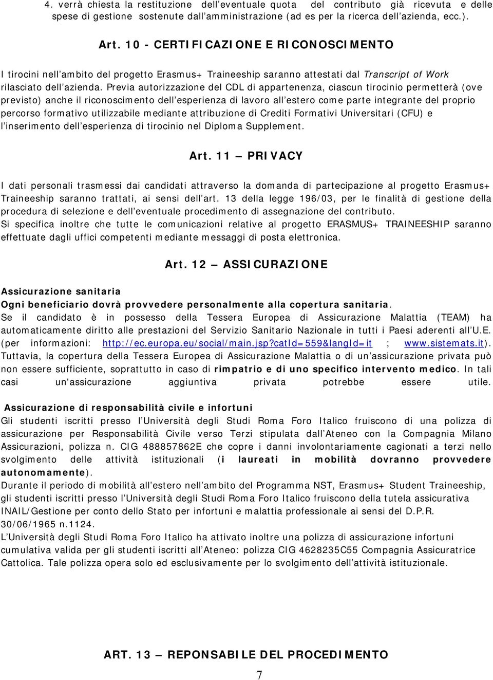 Previa autorizzazione del CDL di appartenenza, ciascun tirocinio permetterà (ove previsto) anche il riconoscimento dell esperienza di lavoro all estero come parte integrante del proprio percorso