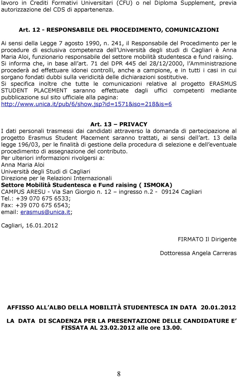 241, il Responsabile del Procedimento per le procedure di esclusiva competenza dell Università degli studi di Cagliari è Anna Maria Aloi, funzionario responsabile del settore mobilità studentesca e