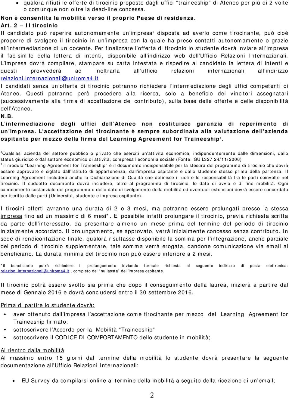 2 Il tirocinio Il candidato può reperire autonomamente un impresa 1 disposta ad averlo come tirocinante, può cioè proporre di svolgere il tirocinio in un impresa con la quale ha preso contatti