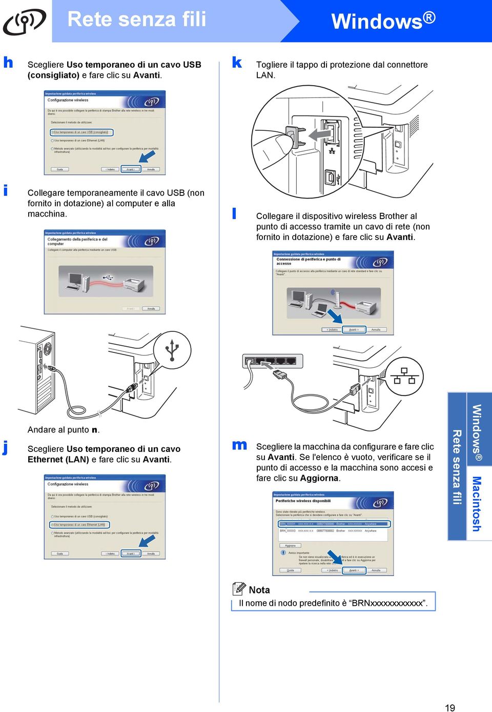 l Collegre il dispositivo wireless Brother l punto di ccesso trmite un cvo di rete (non fornito in dotzione) e fre clic su Avnti. j Andre l punto n.